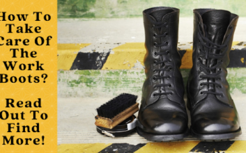 How To Take Care Of The Work Boots? Read Out To Find More!