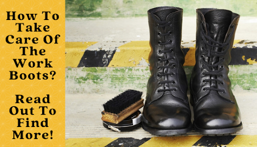 How To Take Care Of The Work Boots? Read Out To Find More!